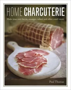 Home Charcuterie: How to Make Your Own Bacon, Sausages, Salami and Other Cured Meats (Thomas Paul)(Pevná vazba)