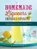 Homemade Liqueurs and Infused Spirits: Innovative Flavor Combinations, Plus Homemade Versions of Kahla, Cointreau, and Other Popular Liqueurs (Schloss Andrew)(Paperback)