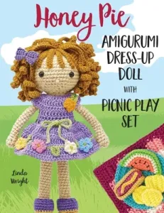Honey Pie Amigurumi Dress-Up Doll with Picnic Play Set: Crochet Patterns for 12-inch Doll plus Doll Clothes, Picnic Blanket, Barbecue Playmat & Access (Wright Linda)(Paperback)
