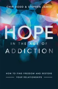 Hope in the Age of Addiction: How to Find Freedom and Restore Your Relationships (Dodd Chip)(Paperback)