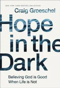 Hope in the Dark: Believing God Is Good When Life Is Not (Groeschel Craig)(Pevná vazba)