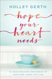 Hope Your Heart Needs: 52 Encouraging Reminders of How God Cares for You (Gerth Holley)(Pevná vazba)
