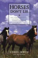 Horses Don't Lie: What Horses Teach Us about Our Natural Capacity for Awareness, Confidence, Courage, and Trust (Irwin Chris)(Paperback)