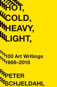 Hot, Cold, Heavy, Light, 100 Art Writings 1988-2018 (Schjeldahl Peter)(Paperback)