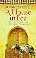 House in Fez - Building a Life in the Ancient Heart of Morocco (Clarke Suzanna (Author))(Paperback / softback)