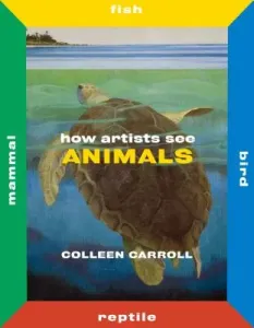 How Artists See Animals: Mammal Fish Bird Reptile (Carroll Colleen)(Pevná vazba)