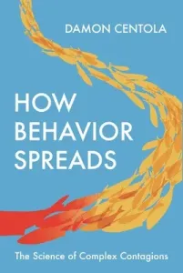How Behavior Spreads: The Science of Complex Contagions (Centola Damon)(Paperback)