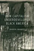 How Capitalism Underdeveloped Black America: Problems in Race, Political Economy, and Society (Marable Manning)(Paperback)