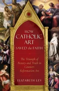 How Catholic Art Saved the Faith (Lev Elizabeth)(Paperback)