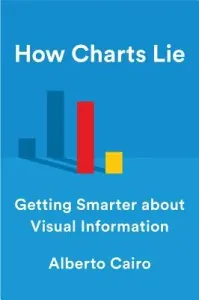 How Charts Lie: Getting Smarter about Visual Information (Cairo Alberto)(Pevná vazba)