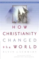 How Christianity Changed the World (Schmidt Alvin J.)(Paperback)