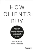 How Clients Buy: A Practical Guide to Business Development for Consulting and Professional Services (Fletcher Doug)(Pevná vazba)