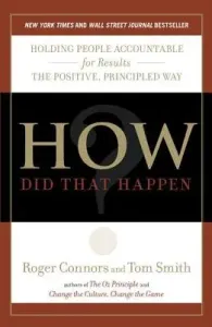 How Did That Happen?: Holding People Accountable for Results the Positive, Principled Way (Connors Roger)(Paperback)