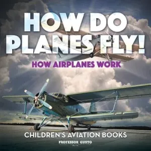 How Do Planes Fly? How Airplanes Work - Children's Aviation Books (Gusto)(Paperback)
