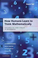 How Humans Learn to Think Mathematically: Exploring the Three Worlds of Mathematics (Tall David)(Paperback)