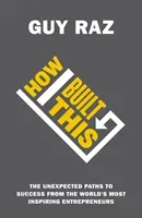 How I Built This - The Unexpected Paths to Success From the World's Most Inspiring Entrepreneurs (Raz Guy)(Pevná vazba)