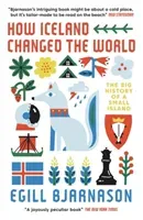 How Iceland Changed the World - The Big History of a Small Island (Bjarnason Egill)(Paperback / softback)