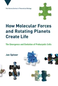 How Molecular Forces and Rotating Planets Create Life: The Emergence and Evolution of Prokaryotic Cells (Spitzer Jan)(Pevná vazba)