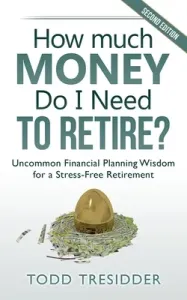 How Much Money Do I Need to Retire?: Uncommon Financial Planning Wisdom for a Stress-Free Retirement (Tresidder Todd)(Paperback)