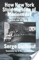 How New York Stole the Idea of Modern Art (Guilbaut Serge)(Paperback)