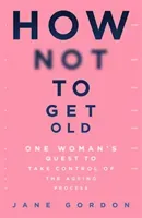 How Not To Get Old (Gordon Jane)(Paperback)