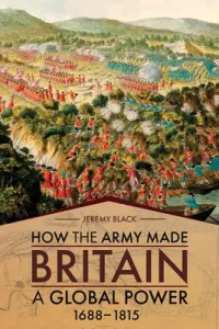 How the Army Made Britain a Global Power: 1688-1815 (Black Jeremy)(Pevná vazba)