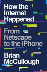How the Internet Happened: From Netscape to the iPhone (McCullough Brian)(Pevná vazba)
