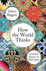 How the World Thinks: A Global History of Philosophy (Baggini Julian)(Paperback)