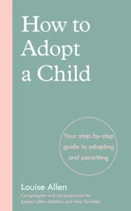 How to Adopt a Child: Your Step-By-Step Guide to Adopting and Parenting (Allen Louise)(Paperback)