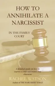 How To Annihilate A Narcissist: In The Family Court (Watson Rachel)(Paperback)