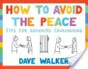 How to Avoid the Peace: Tips for Advanced Churchgoing (Walker Dave)(Paperback)