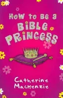 How to Be a Bible Princess (MacKenzie Catherine)(Paperback)