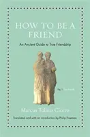 How to Be a Friend: An Ancient Guide to True Friendship (Cicero Marcus Tullius)(Pevná vazba)