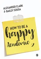 How to Be a Happy Academic: A Guide to Being Effective in Research, Writing and Teaching (Clark Alexander)(Paperback)