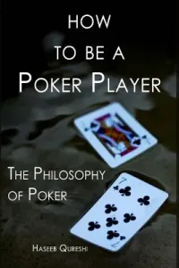 How to Be a Poker Player: The Philosophy of Poker (Qureshi Haseeb)(Paperback)