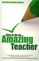 How to be an amazing teacher (Bentley-Davies Caroline)(Paperback)
