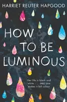 How To Be Luminous (Reuter Hapgood Harriet)(Paperback / softback)