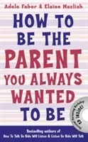 How to Be the Parent You Always Wanted to Be (Faber Adele)(Paperback / softback)
