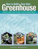 How to Build Your Own Greenhouse: Designs and Plans to Meet Your Growing Needs (Marshall Roger)(Paperback)