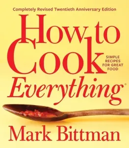 How to Cook Everything--Completely Revised Twentieth Anniversary Edition: Simple Recipes for Great Food (Bittman Mark)(Pevná vazba)