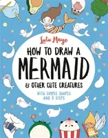 How to Draw a Mermaid and Other Cute Creatures - With Simple Shapes and 5 Steps (Mayo Lulu)(Paperback / softback)