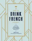 How to Drink French Fluently: A Guide to Joie de Vivre with St-Germain Cocktails (Lazor Drew)(Pevná vazba)