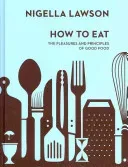 How To Eat - The Pleasures and Principles of Good Food (Nigella Collection) (Lawson Nigella)(Pevná vazba)