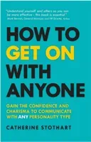 How to Get on with Anyone: Gain the Confidence and Charisma to Communicate with Any Personality Type (Stothart Catherine)(Paperback)