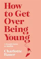 How to Get Over Being Young (Bauer Charlotte)(Paperback)