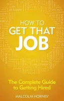 How to get that job - The complete guide to getting hired (Hornby Malcolm)(Paperback / softback)