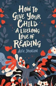 How to Give Your Child a Lifelong Love of Reading (Johnson Alex)(Paperback)