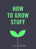 How to Grow Stuff: Easy, No-Stress Gardening for Beginners (Vincent Alice)(Paperback)