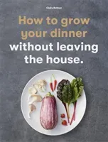 How to Grow Your Dinner - Without Leaving the House (Ratinon Claire)(Paperback / softback)