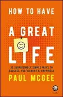 How to Have a Great Life: 35 Surprisingly Simple Ways to Success, Fulfillment and Happiness (McGee Paul)(Paperback)